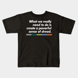 What we really need to do is create a powerful sense of dread. Kids T-Shirt